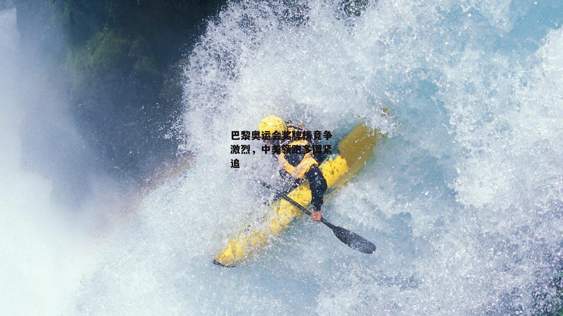 巴黎奥运会奖牌榜竞争激烈，中美领跑多国紧追_1xbet中国官