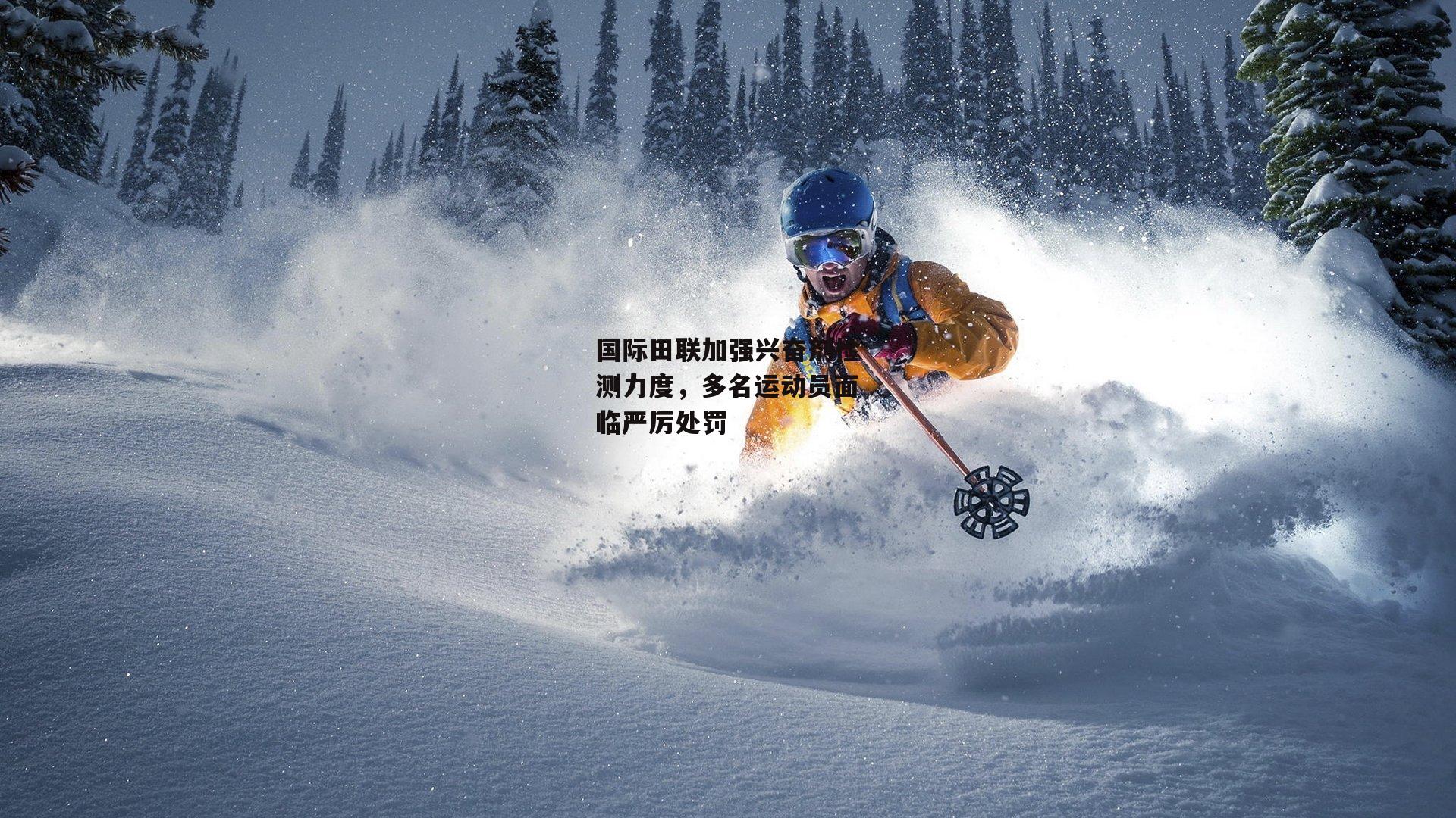 【1xbet】国际田联加强兴奋剂检测力度，多名运动员面临严厉