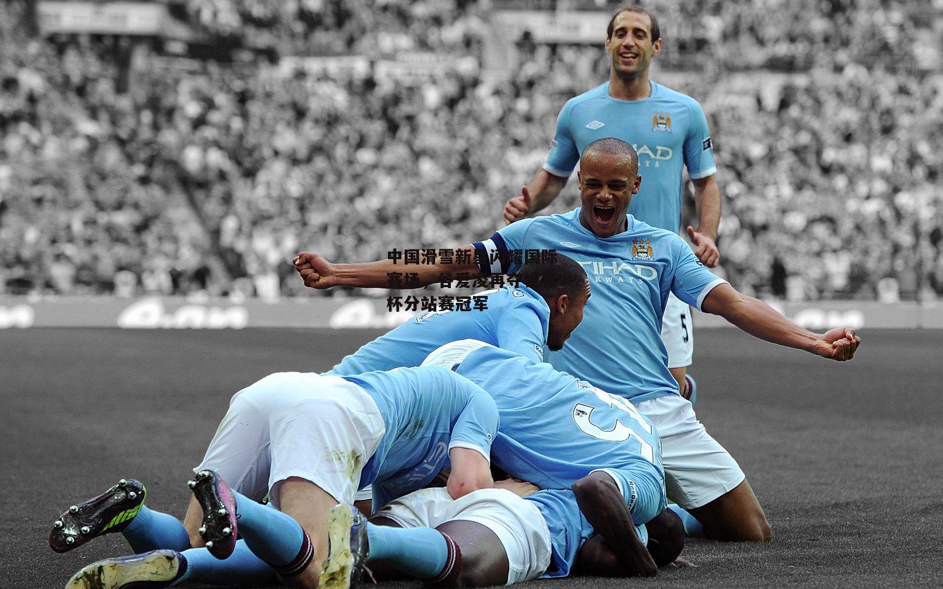 中国滑雪新星闪耀国际赛场,谷爱凌再夺世界杯分站赛冠军