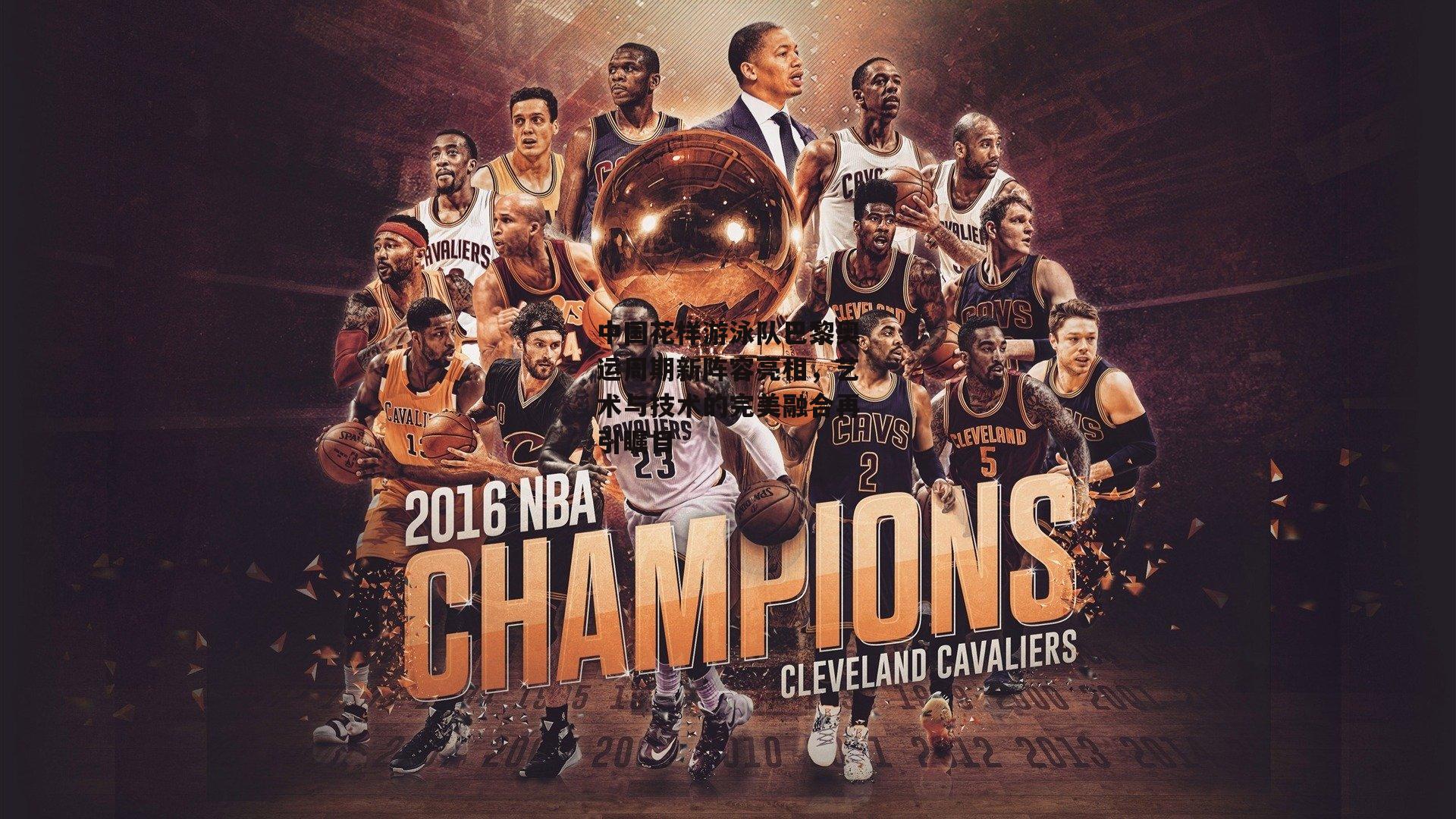 中国花样游泳队巴黎奥运周期新阵容亮相，艺术与技术的完美融合再引瞩目